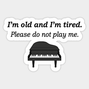 I'm Old and I'm Tired Please Do Not Play Me Sticker